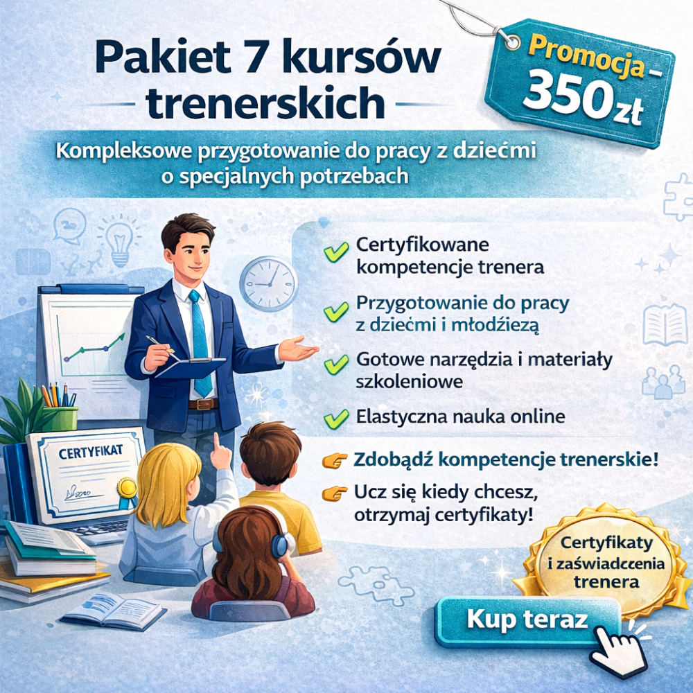 PAKIET 7 KURSÓW TRENERSKICH - KOMPLEKSOWE PRZYGOTOWANIE DO PRACY Z DZIEĆMI O SPECJALNYCH POTRZEBACH