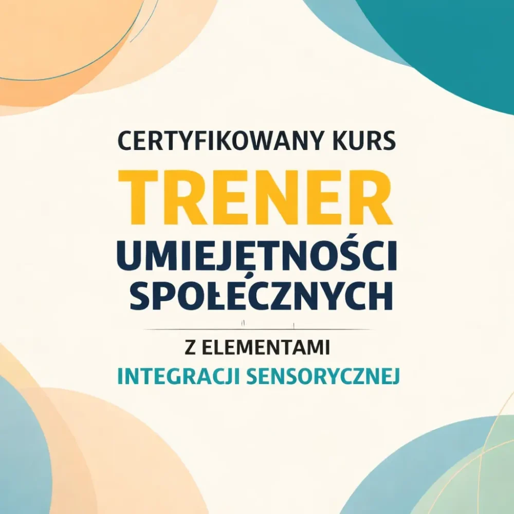 Certyfikowany Kurs Trener Umiejętności Społecznych z Elementami Integracji Sensorycznej